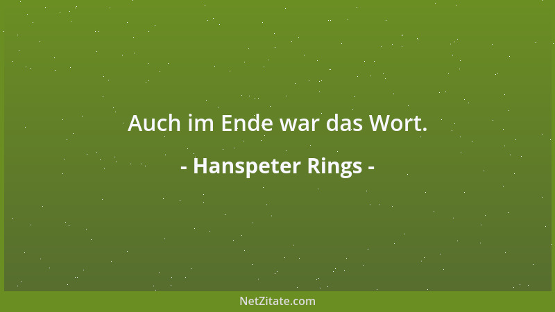 Hanspeter Rings - Auch im Ende war das Wort....