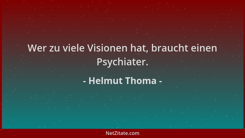 Helmut Thoma - Wer zu viele Visionen hat, braucht einen Psychiater....