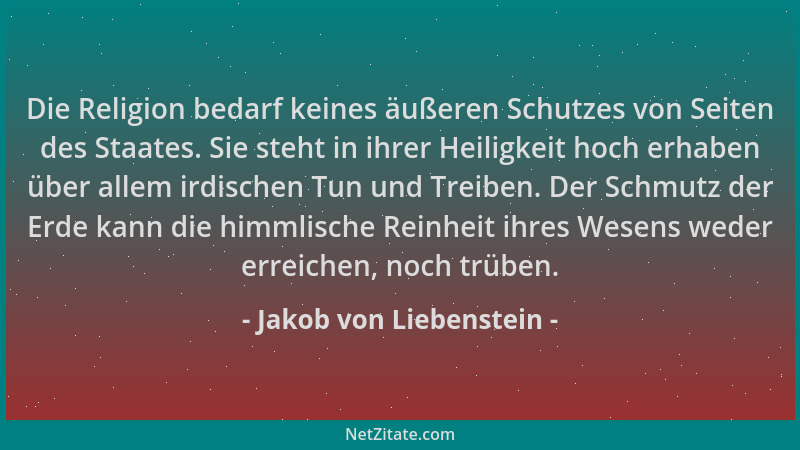 Jakob von Liebenstein - Die Religion bedarf keines äußeren Schutzes von Seiten des Staates. Sie steht in ihrer Heiligkeit h...