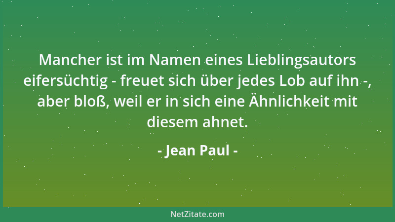 Jean Paul - Mancher ist im Namen eines Lieblingsautors eifersüchtig - freuet sich über jedes Lob auf ihn -, aber bloß, weil...