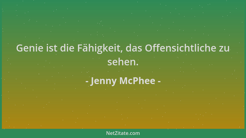 Jenny McPhee - Genie ist die Fähigkeit, das Offensichtliche zu sehen....