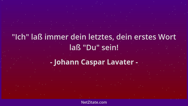 Johann Caspar Lavater -  "Ich " laß immer dein letztes, dein erstes Wort laß  "Du " sein!...