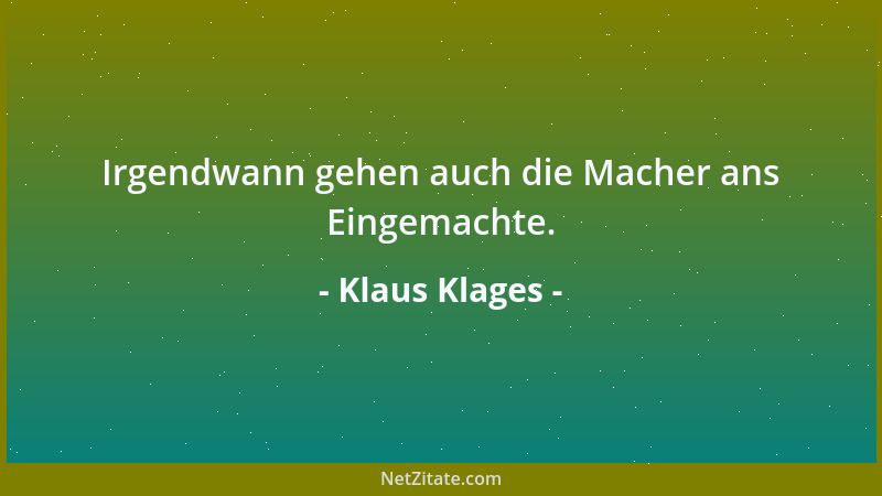 Klaus Klages - Irgendwann gehen auch die Macher ans Eingemachte....