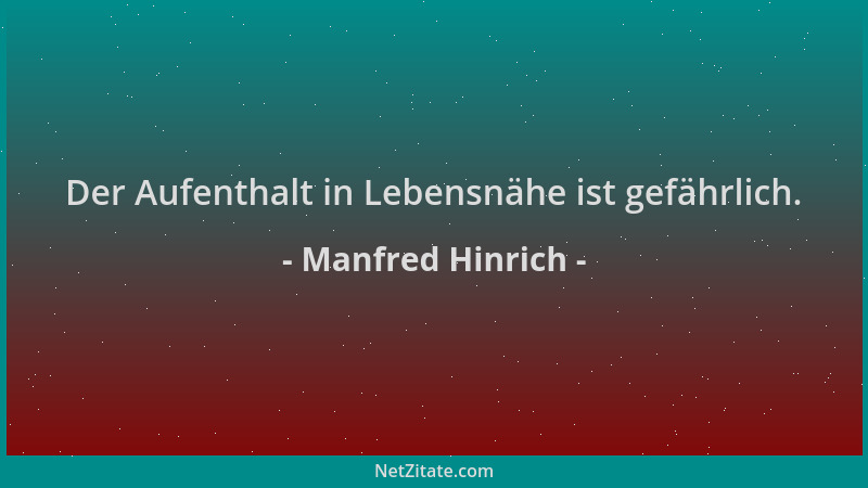 Manfred Hinrich - Der Aufenthalt in Lebensnähe ist gefährlich....