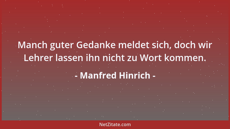 Manfred Hinrich - Manch guter Gedanke meldet sich, doch wir Lehrer lassen ihn nicht zu Wort kommen....