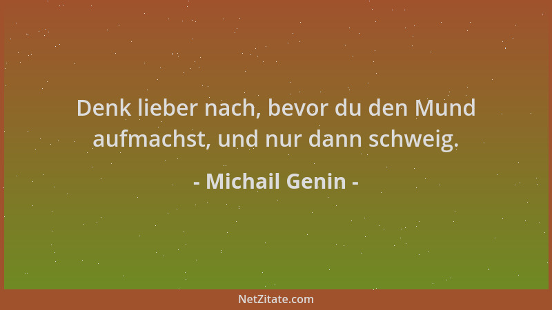 Michail Genin - Denk lieber nach, bevor du den Mund aufmachst, und nur dann schweig....