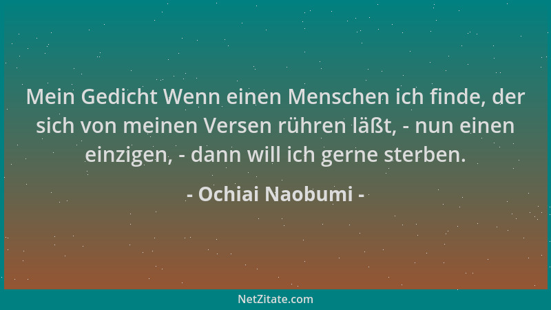 Ochiai Naobumi - Mein Gedicht Wenn einen Menschen ich finde, der sich von meinen Versen rühren läßt, - nun einen einzigen,...