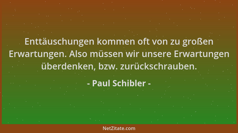 Paul Schibler - Enttäuschungen kommen oft von zu großen Erwartungen. Also müssen wir unsere Erwartungen überdenken, bzw. zu...