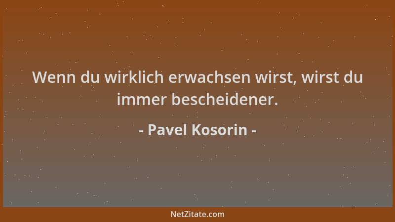 Pavel Kosorin - Wenn du wirklich erwachsen wirst, wirst du immer bescheidener....