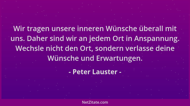 Peter Lauster - Wir tragen unsere inneren Wünsche überall mit uns. Daher sind wir an jedem Ort in Anspannung. Wechsle nicht...
