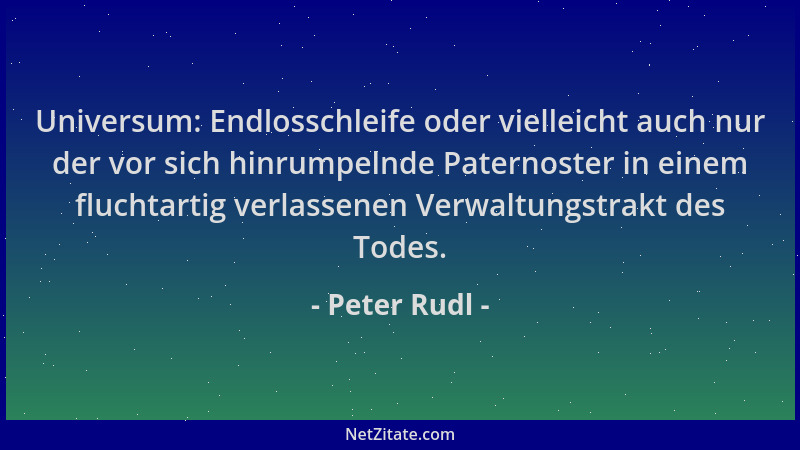 Peter Rudl - Universum: Endlosschleife oder vielleicht auch nur der vor sich hinrumpelnde Paternoster in einem fluchtartig...