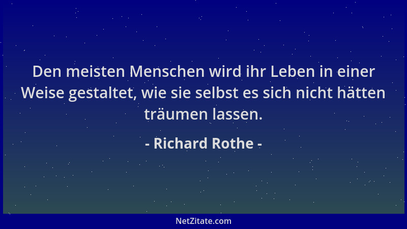 Richard Rothe - Den meisten Menschen wird ihr Leben in einer Weise gestaltet, wie sie selbst es sich nicht hätten träumen l...