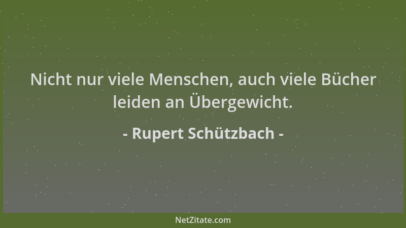 Rupert Schützbach - Nicht nur viele Menschen, auch viele Bücher leiden an Übergewicht....