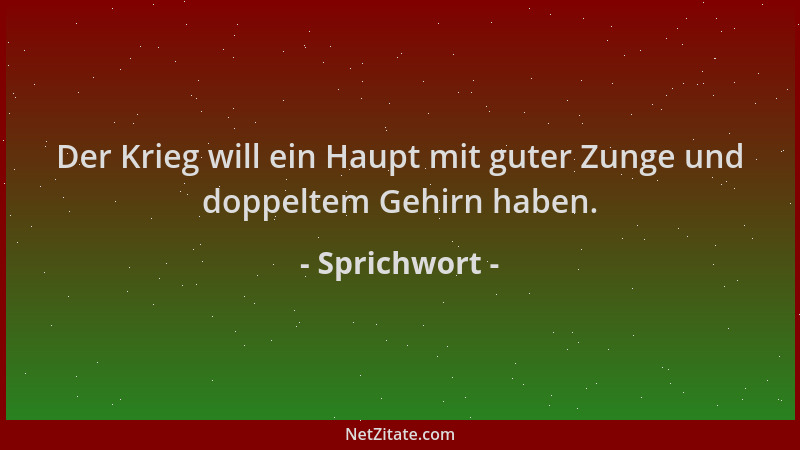 Sprichwort - Der Krieg will ein Haupt mit guter Zunge und doppeltem Gehirn haben....