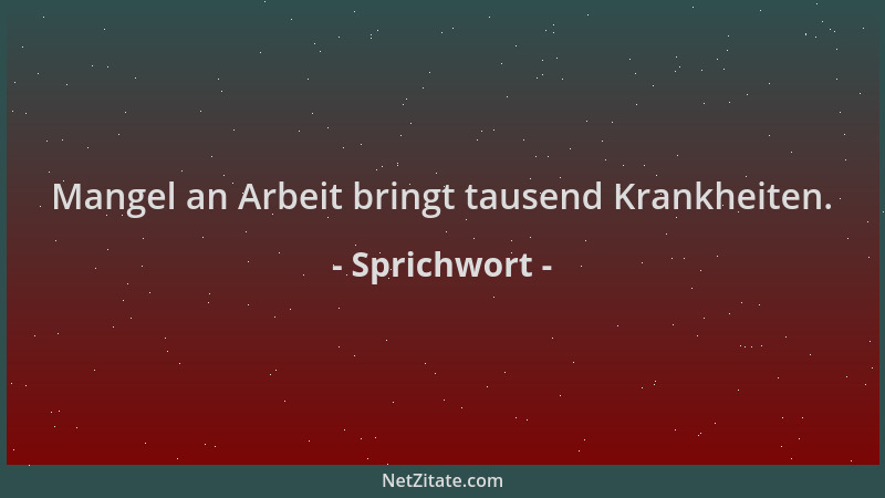 Sprichwort - Mangel an Arbeit bringt tausend Krankheiten....