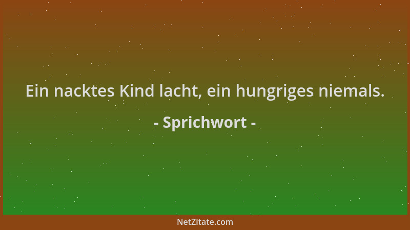 Sprichwort - Ein nacktes Kind lacht, ein hungriges niemals....