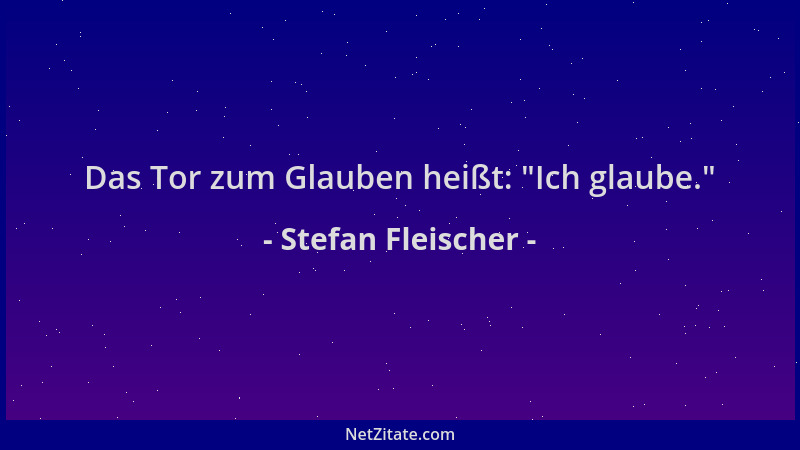 Stefan Fleischer - Das Tor zum Glauben heißt:  "Ich glaube. "...