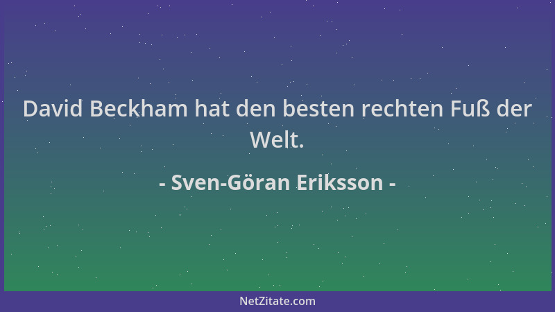 Sven-Göran Eriksson - David Beckham hat den besten rechten Fuß der Welt....