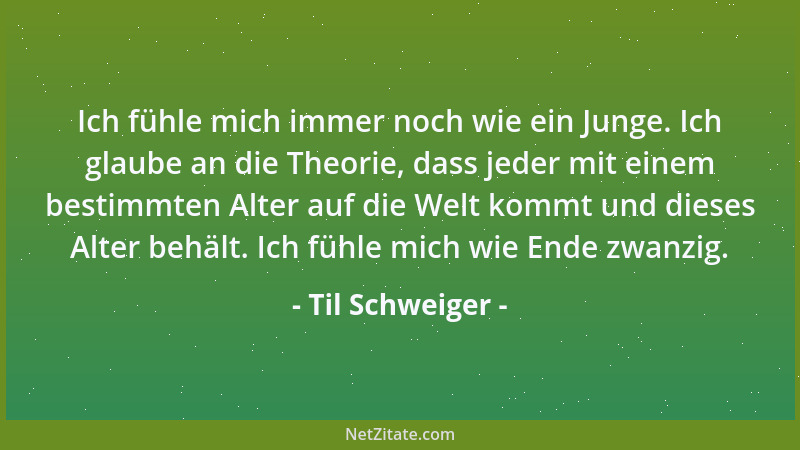 Til Schweiger - Ich fühle mich immer noch wie ein Junge. Ich glaube an die Theorie, dass jeder mit einem bestimmten Alter a...