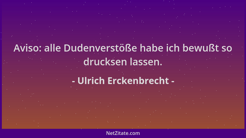 Ulrich Erckenbrecht - Aviso: alle Dudenverstöße habe ich bewußt so drucksen lassen....