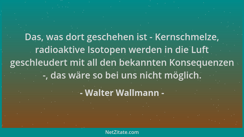 Walter Wallmann - Das, was dort geschehen ist - Kernschmelze, radioaktive Isotopen werden in die Luft geschleudert mit all...