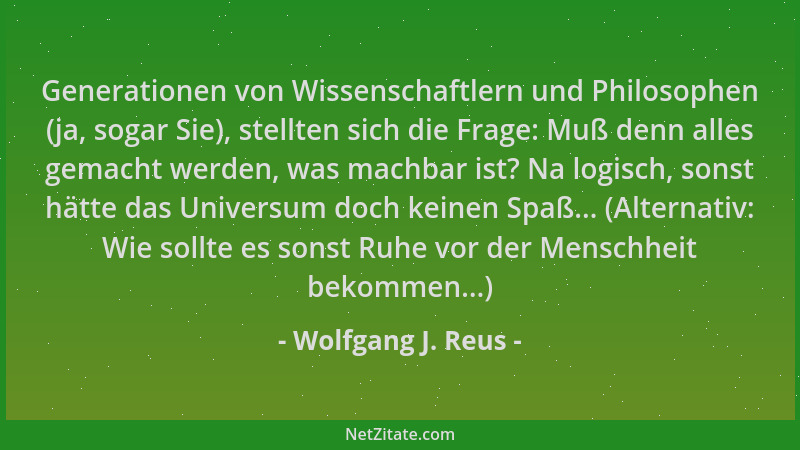 Wolfgang J. Reus - Generationen von Wissenschaftlern und Philosophen (ja, sogar Sie), stellten sich die Frage: Muß denn all...