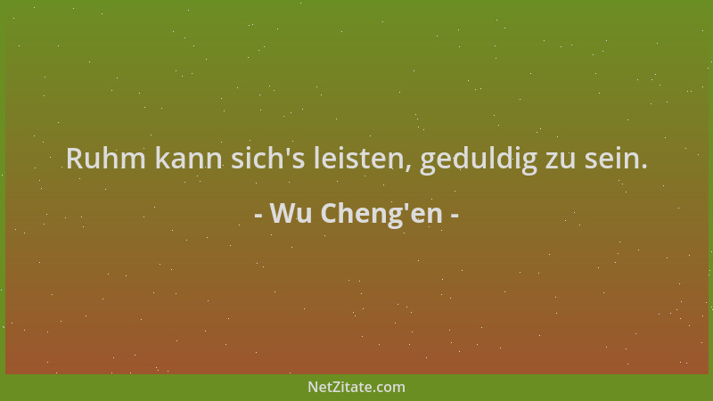 Wu Cheng'en - Ruhm kann sich 's leisten, geduldig zu sein....