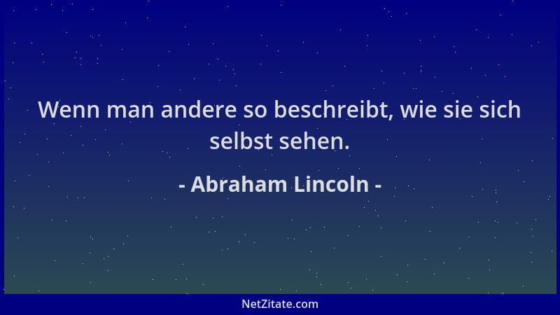 Abraham Lincoln - Wenn man andere so beschreibt, wie sie sich selbst sehen....