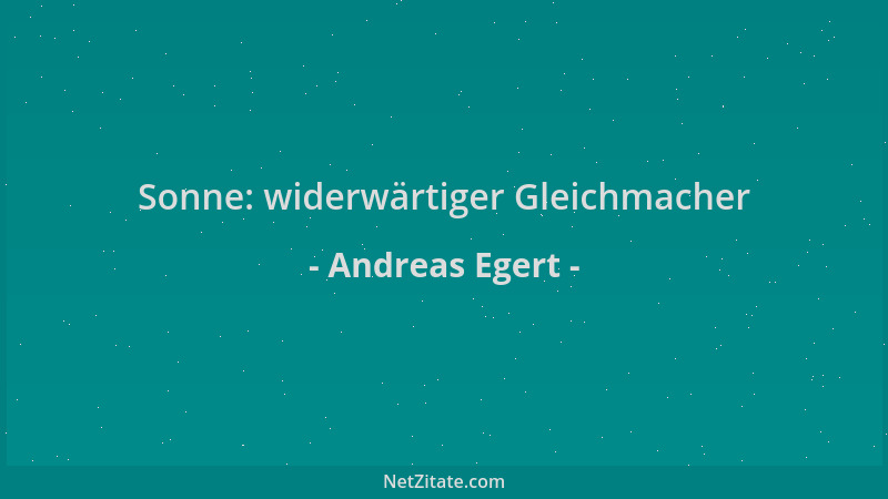 Andreas Egert - Sonne: widerwärtiger Gleichmacher...