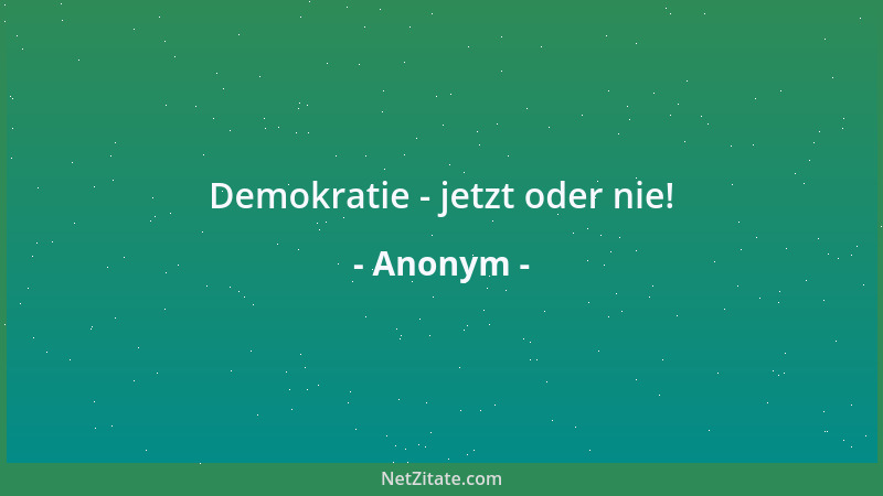 Anonym - Demokratie - jetzt oder nie!...