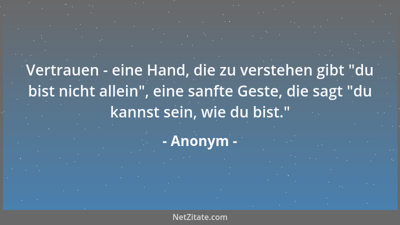Anonym - Vertrauen - eine Hand, die zu verstehen gibt  "du bist nicht allein ", eine sanfte Geste, die sagt  "du kannst sein,...