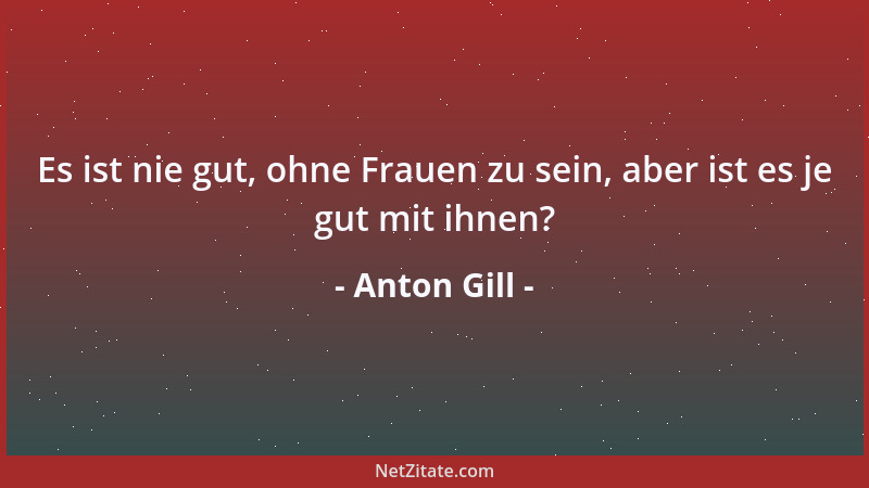 Anton Gill - Vor allem eins hatte er gelernt: Das Ideale den Menschen nicht ändern....