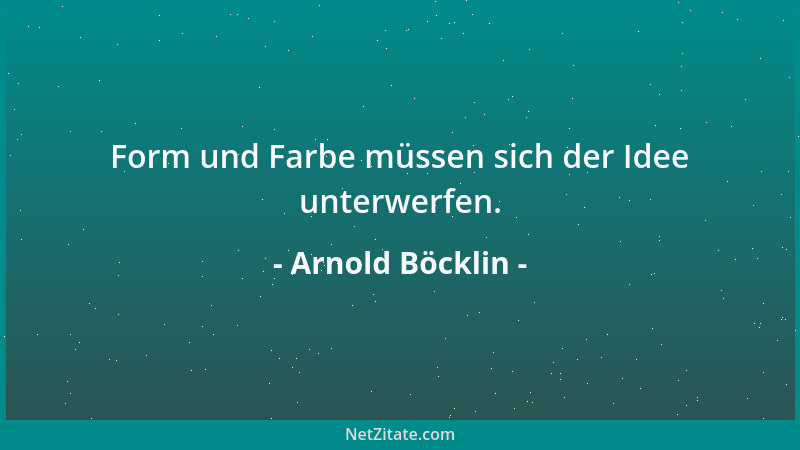 Arnold Böcklin - Die Malerei sollte stets nur Erhebendes und Schönes oder doch unbefangene Heiterkeit darstellen wollen und...