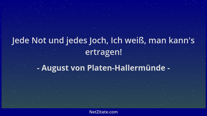 August von Platen-Hallermünde - Jede Not und jedes Joch, Ich weiß, man kann 's ertragen!...