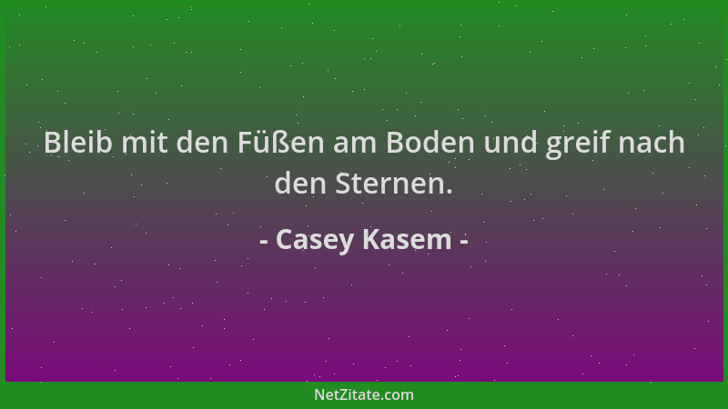 Casey Kasem - Bleib mit den Füßen am Boden und greif nach den Sternen....