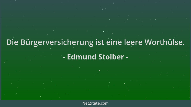 Edmund Stoiber - Die Bürgerversicherung ist eine leere Worthülse....