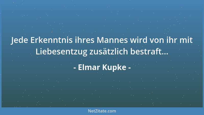 Elmar Kupke - Jede Erkenntnis ihres Mannes wird von ihr mit Liebesentzug zusätzlich bestraft......
