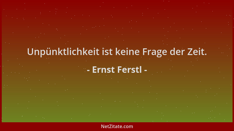 Ernst Ferstl - Unpünktlichkeit ist keine Frage der Zeit....