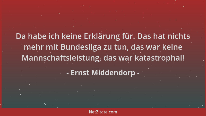 Ernst Middendorp - Da habe ich keine Erklärung für. Das hat nichts mehr mit Bundesliga zu tun, das war keine Mannschaftslei...
