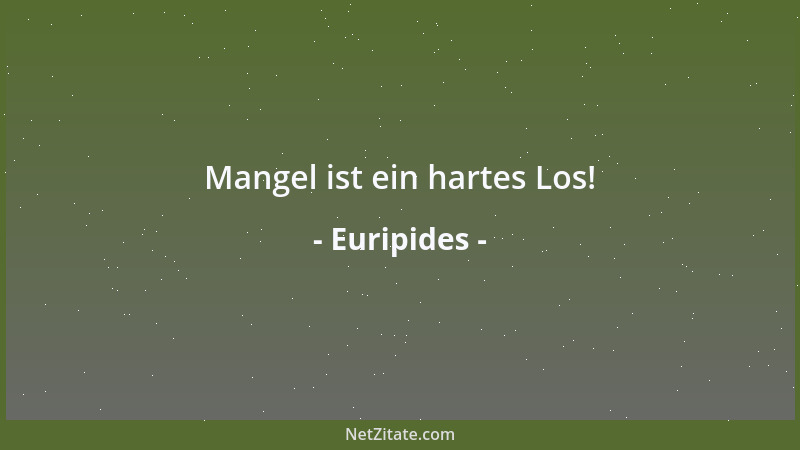 Euripides - Mangel ist ein hartes Los!...