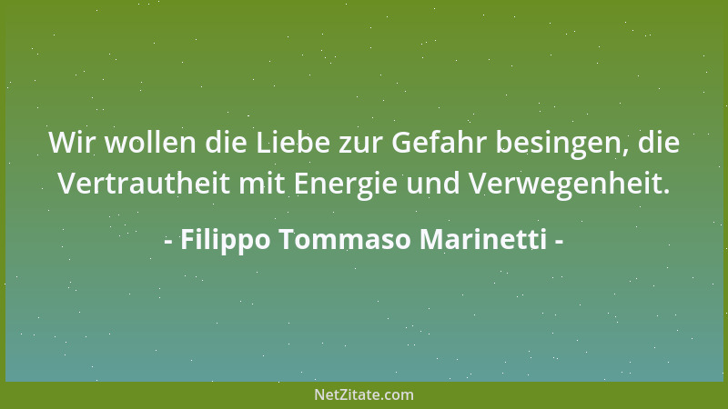 Filippo Tommaso Marinetti - Wir wollen die Liebe zur Gefahr besingen, die Vertrautheit mit Energie und Verwegenheit....