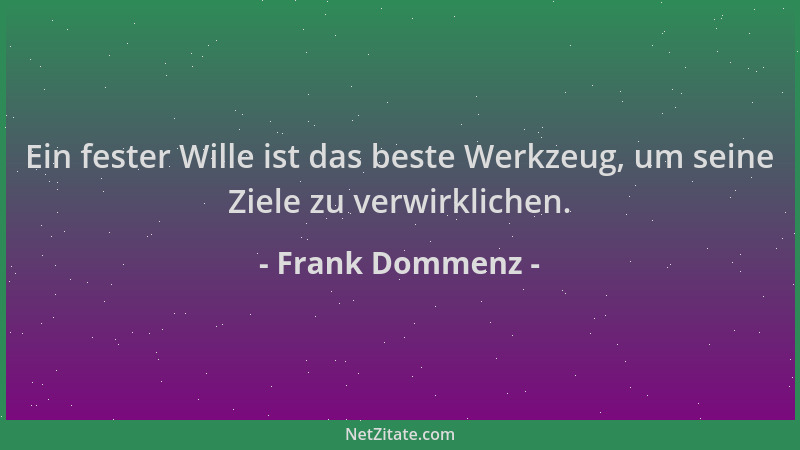 Frank Dommenz - Ein fester Wille ist das beste Werkzeug, um seine Ziele zu verwirklichen....