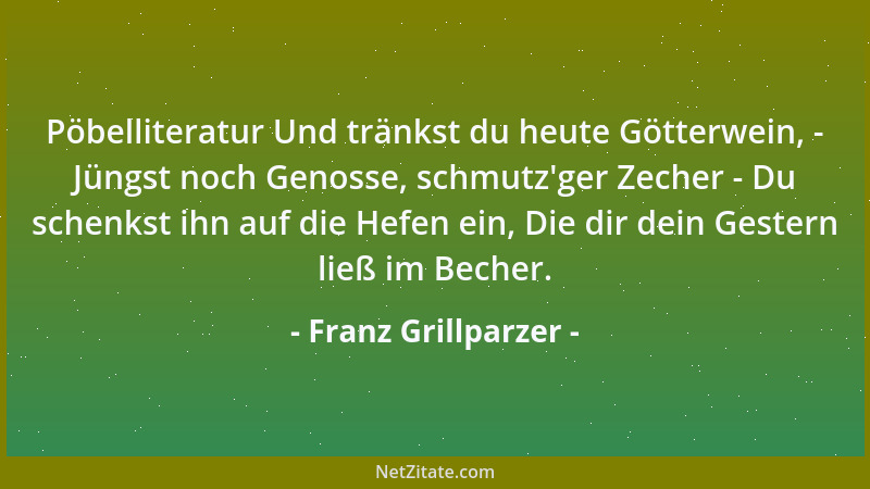 Franz Grillparzer - Es tut wohl, von denen geachtet zu sein, die man selber hochachtet....