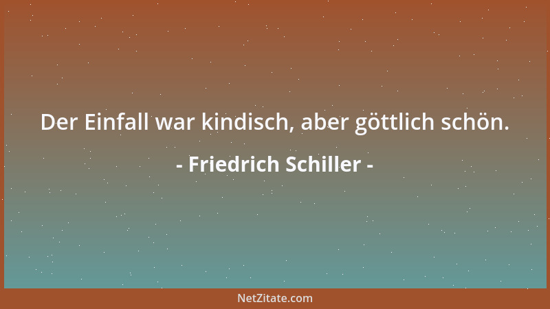 Friedrich Schiller - Das Tadeln ist immer ein dankbarerer Stoff als das Loben....
