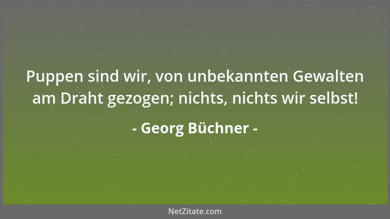 Georg Büchner - Puppen sind wir, von unbekannten Gewalten am Draht gezogen; nichts, nichts wir selbst!...