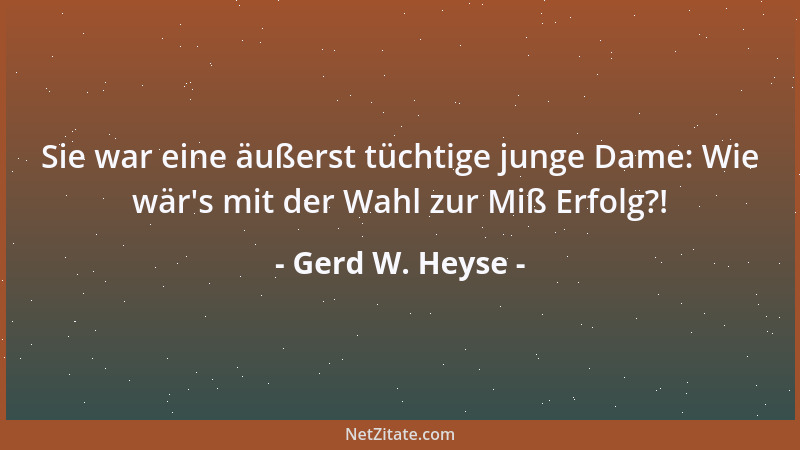 Gerd W. Heyse - Sie war eine äußerst tüchtige junge Dame: Wie wär 's mit der Wahl zur Miß Erfolg?!...