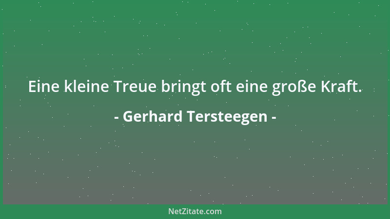 Gerhard Tersteegen - Eine kleine Treue bringt oft eine große Kraft....