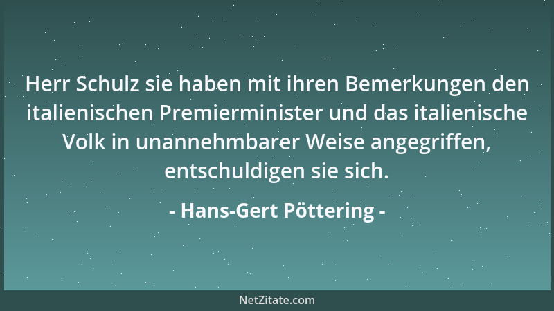 Hans-Gert Pöttering - Herr Schulz sie haben mit ihren Bemerkungen den italienischen Premierminister und das italienische Vo...
