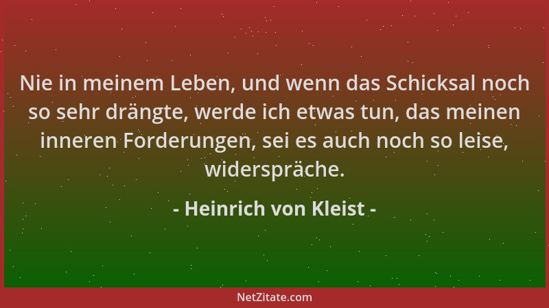 Heinrich von Kleist - Nie in meinem Leben, und wenn das Schicksal noch so sehr drängte, werde ich etwas tun, das meinen inn...