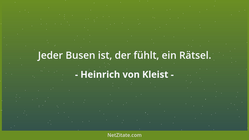 Heinrich von Kleist - Jeder Busen ist, der fühlt, ein Rätsel....